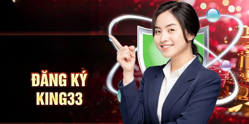 Những ưu điểm khi lựa chọn đăng ký KING33