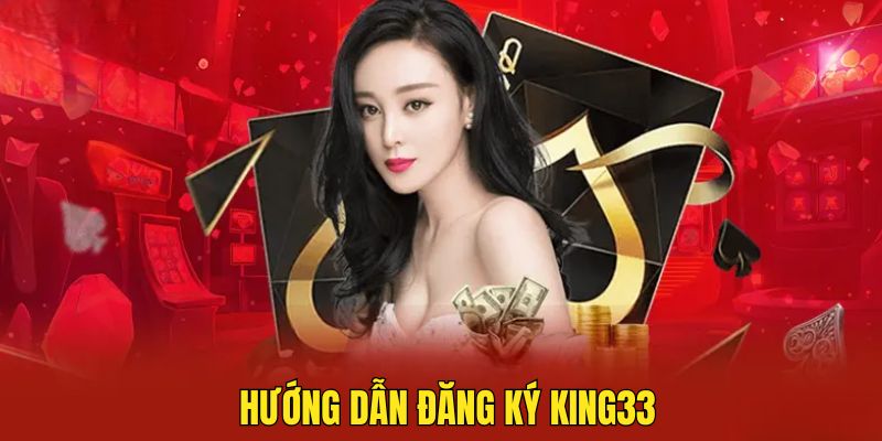 Hướng dẫn đăng ký KING33 cho tân thủ nhanh chóng