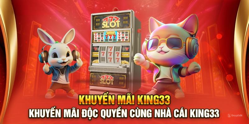 Các khuyến mãi KING33 độc quyền, hấp dẫn nhất 2025