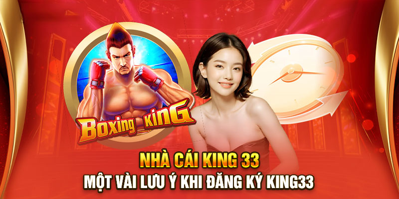 Một vài lưu ý cần ghi nhớ khi đăng ký tài khoản KING33