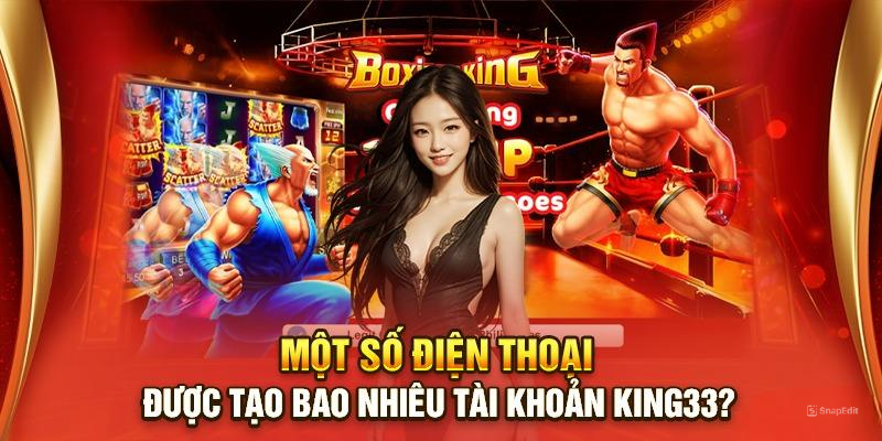 Một số điện thoại được tạo bao nhiêu tài khoản KING33?